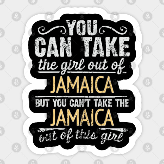 You Can Take The Girl Out Of Jamaica But You Cant Take The Jamaica Out Of The Girl Design - Gift for Jamaican With Jamaica Roots Sticker by Country Flags